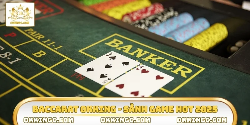 Baccarat OKKING sảnh game hot nhất