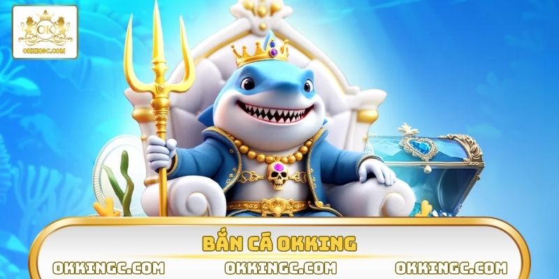 bắn cá OKKING