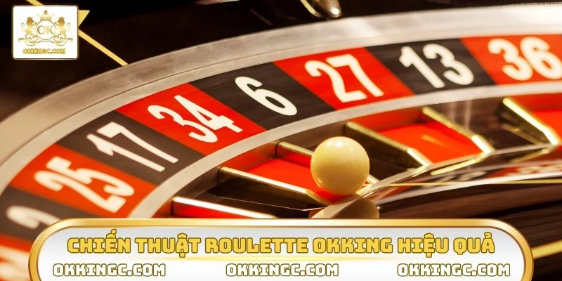 Bỏ túi chiến thuật roulette OKKING hiệu quả