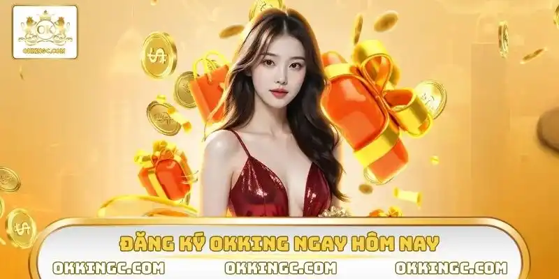 Đăng ký OKKING để khám phá hệ sinh thái giải trí đẳng cấp