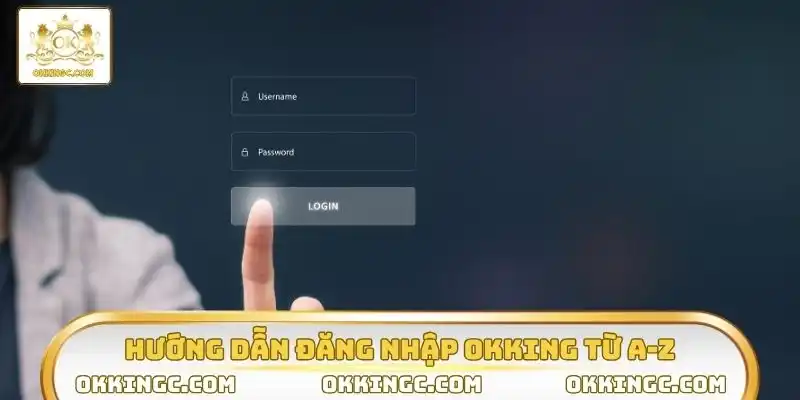 Hướng dẫn thao tác đăng nhập OKKING từ A-Z