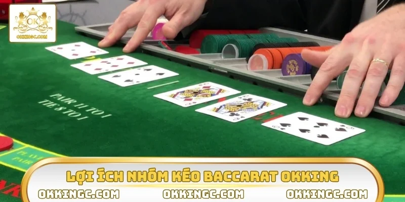 Lợi ích khi tham gia nhóm kéo Baccarat OKKING