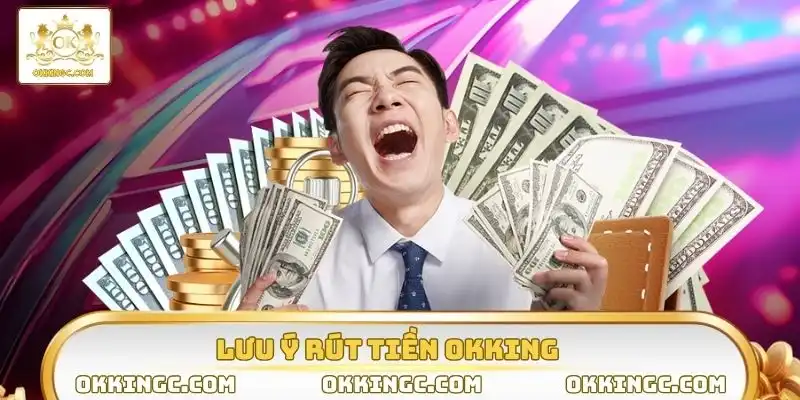 Lưu ý rút tiền OKKING quan trọng cần nhớ
