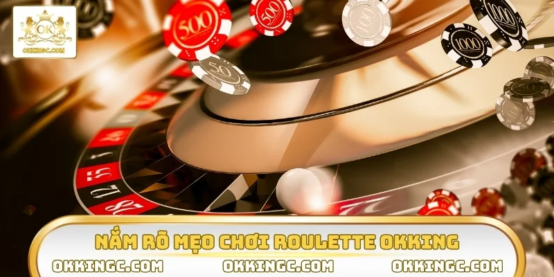 Mẹo chơi Roulette OKKING có vai trò cực kỳ quan trọng