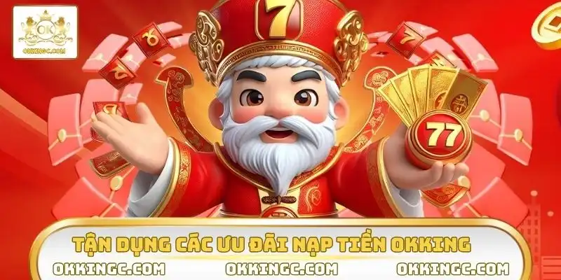 Tận dụng các ưu đãi nạp tiền OKKING hot