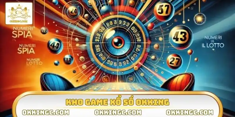 Xổ số OKKING cung cấp đa dạng loại hình quay số